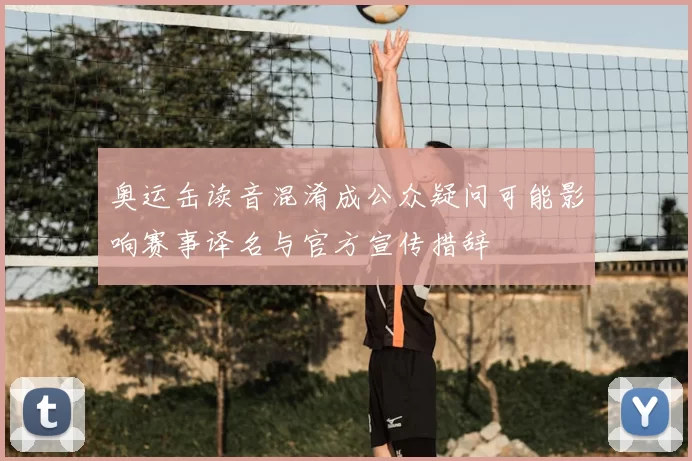 奥运缶读音混淆成公众疑问可能影响赛事译名与官方宣传措辞