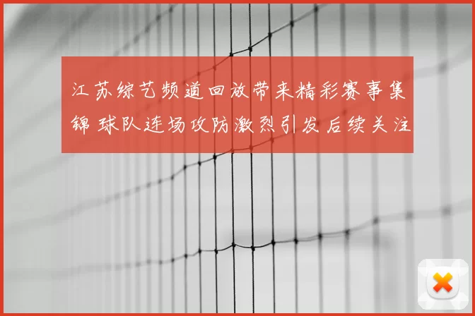 江苏综艺频道回放带来精彩赛事集锦 球队连场攻防激烈引发后续关注