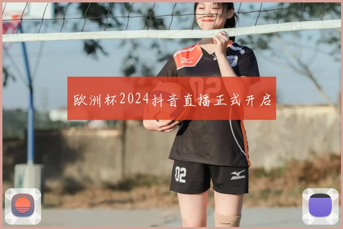 欧洲杯2024抖音直播正式开启