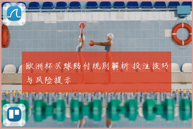 欧洲杯买球赔付规则解析 投注技巧与风险提示