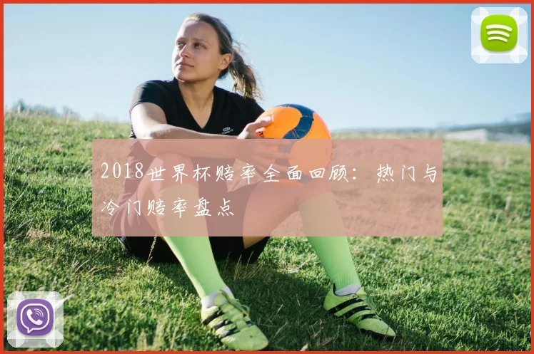 2018世界杯赔率全面回顾:热门与冷门赔率盘点