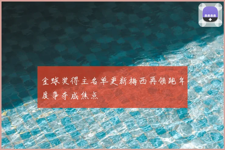金球奖得主名单更新梅西再领跑年度争夺成焦点